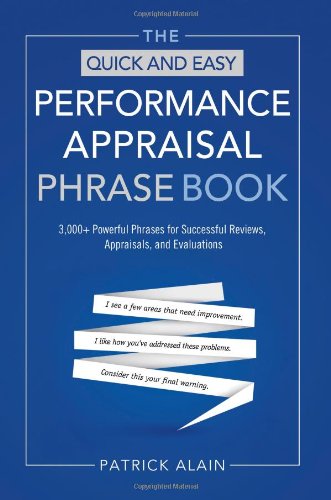 The Quick and Easy Performance Appraisal Phrase Book: 3000+ Powerful Phrases for Successful Reviews, Appraisals and Evaluations by Patrick Alain