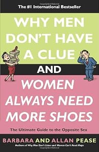 Why Men Don't Have a Clue and Women Always Need More Shoes: The Ultimate Guide to the Opposite Sex