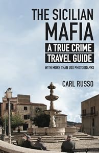 The Sicilian Mafia: A True Crime Travel Guide by Carl Russo