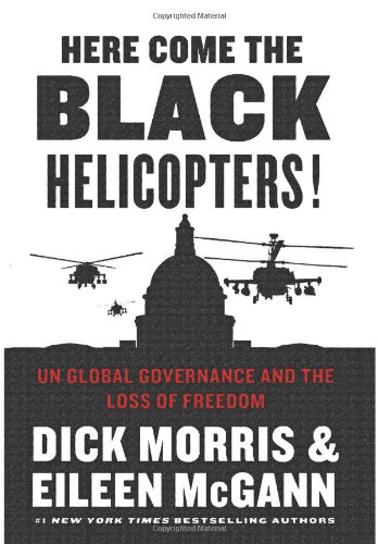 Here Come the Black Helicopters!: UN Global Governance and the Loss of Freedom by Dick Morris