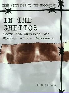 In the Ghettos: Teens Who Survived the Ghettos of the Holocaust (Teen Witnesses to the Holocaust)