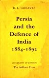 Persia and the defence of India, 1884-1892; a study in the foreign policy of the third Marquis of Salisbury
