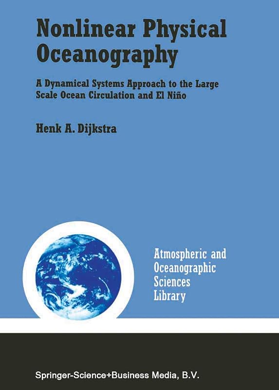 Nonlinear Physical Oceanography: A Dynamical Systems Approach to the Large Scale Ocean Circulation and El Niño (Atmospheric and Oceanographic Sciences Library, 22) by Henk A. Dijkstra