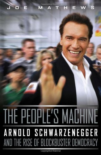 The People's Machine: Arnold Schwarzenegger And the Rise of Blockbuster Democracy by Joe Mathews