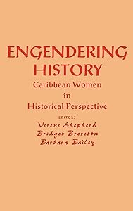 Engendering History: Caribbean Women in Historical Perspective