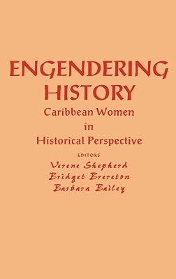 Engendering History: Caribbean Women in Historical Perspective