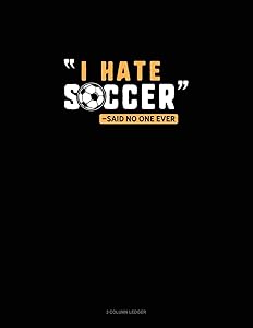 I Hate Soccer -Said No One Ever: 3 Column Ledger