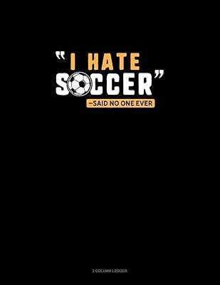 I Hate Soccer -Said No One Ever: 3 Column Ledger