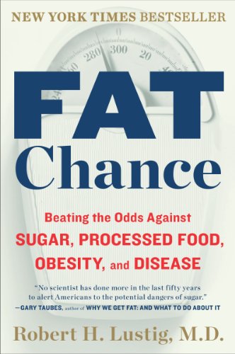 Fat Chance: Beating the Odds Against Sugar, Processed Food, Obesity, and Disease by Robert H Lustig