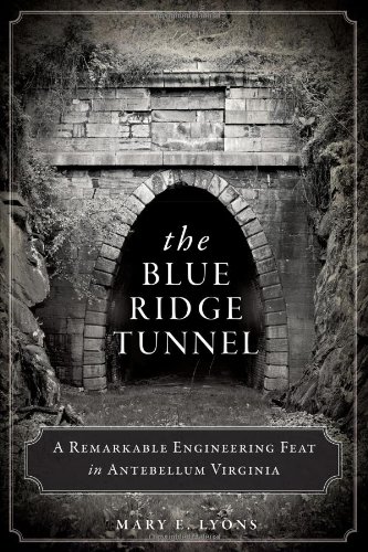 The Blue Ridge Tunnel: A Remarkable Engineering Feat in Antebellum Virginia by Mary E Lyons
