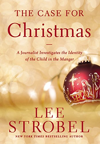 The Case for Christmas: A Journalist Investigates the Identity of the Child in the Manger by Lee Strobel