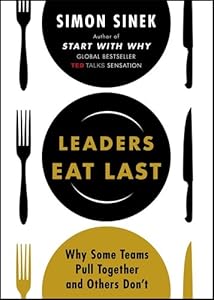 Leaders Eat Last: Why Some Teams Pull Together and Others Don't