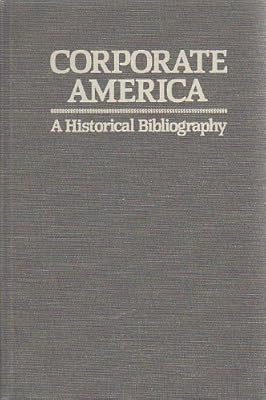 Corporate America: A Historical Bibliography (Abc-Clio Research Guides, 5)