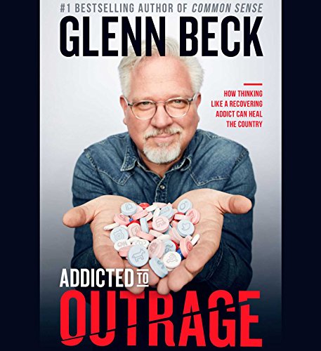 Addicted to Outrage: How Thinking Like a Recovering Addict Can Heal the Country by Glenn Beck
