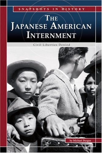 The Japanese American Internment: Civil Liberties Denied (Snapshots in History) by Michael Burgan