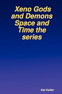 Xeno Gods and Demons Space and Time the Series by Kal Keller