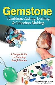 Gemstone Tumbling, Cutting, Drilling &amp; Cabochon Making by James Magnuson