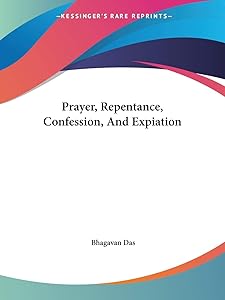 Prayer, Repentance, Confession, And Expiation by Bhagavan Das