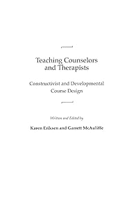 Teaching Counselors and Therapists: Constructivist and Developmental Course Design by Karen Eriksen