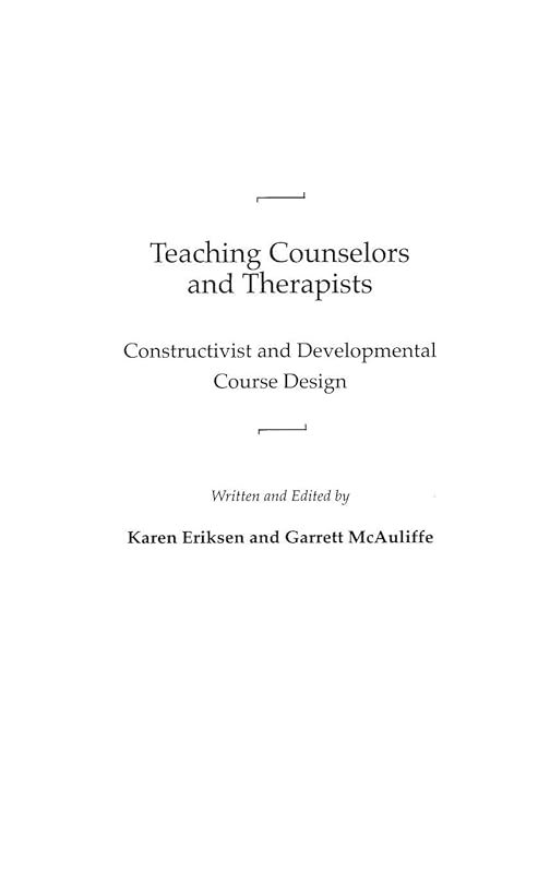 Teaching Counselors and Therapists: Constructivist and Developmental Course Design by Karen Eriksen