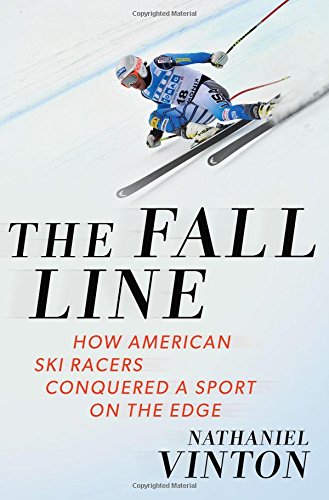 The Fall Line: How American Ski Racers Conquered a Sport on the Edge by Nathaniel Vinton