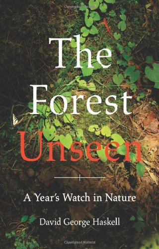 The Forest Unseen: A Year's Watch in Nature by David George Haskell