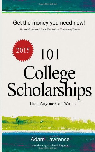 101 College Scholarships: That Anyone Can Win by Adam Lawrence