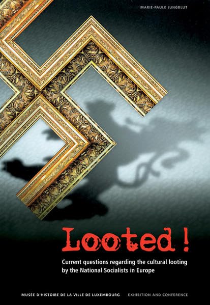 Looted!: Current Questions Regarding the Cultural Looting by the National Socialists in Europe by Marie-Paul Jungblut