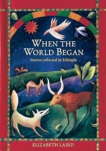 When the World Began: Stories Collected in Ethiopia (Oxford Myths and Legends) by Elizabeth Laird