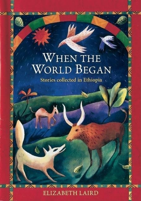 When the World Began: Stories Collected in Ethiopia (Oxford Myths and Legends) by Elizabeth Laird