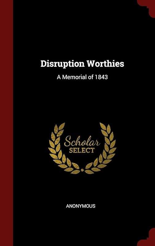 Disruption Worthies: A Memorial of 1843 by Anonymous