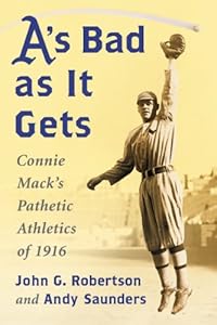 A's Bad As It Gets: Connie Mack's Pathetic Athletics of 1916