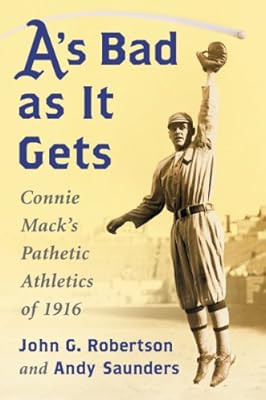 A's Bad As It Gets: Connie Mack's Pathetic Athletics of 1916