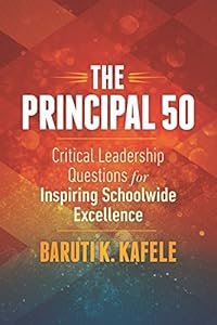 The Principal 50: Critical Leadership Questions for Inspiring Schoolwide Excellence by Baruti K. Kafele