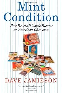 Mint Condition: How Baseball Cards Became an American Obsession by Dave Jamieson