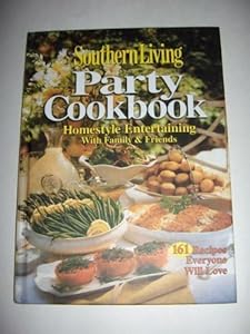 Southern Living Party Cookbook Homestyle Entertaining with Family & Friends: 161 Recipes Everyone Will Love