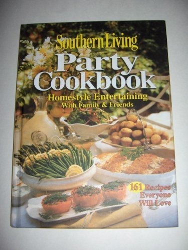 Southern Living Party Cookbook Homestyle Entertaining with Family & Friends: 161 Recipes Everyone Will Love by Southern Living Inc.