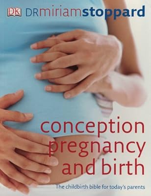 Conception, Pregnancy &amp; Birth: The Childbirth Bible for Today's Parents