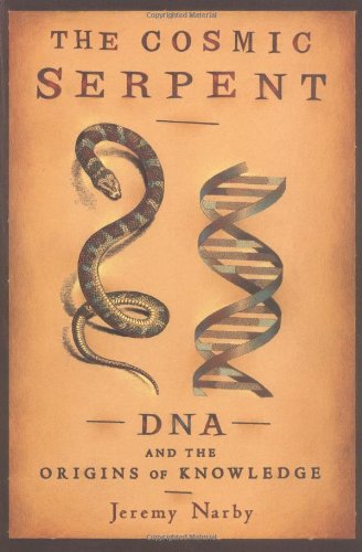The Cosmic Serpent: DNA and the Origins of Knowledge by Jeremy Narby