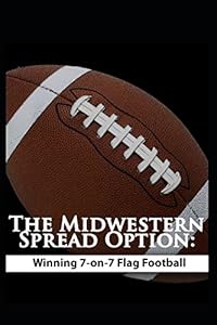 The Midwestern Spread Option: Winning 7-on-7 Flag Football by Flag Football Excellence