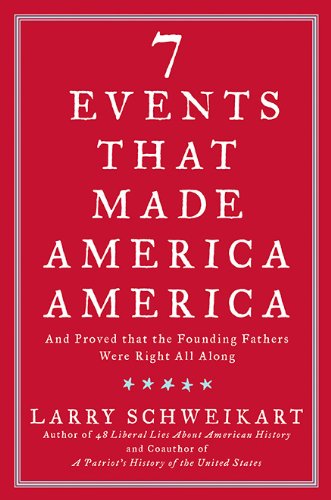 Seven Events That Made America America: And Proved That the Founding Fathers Were Right All Along by Larry Schweikart