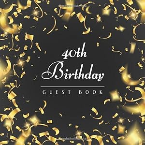 40th Birthday Guest Book: Golden Confetti Idea 8.5" x 8.5" (21,6 x 21,6 cm) 120 Pages Cream Paper Glossy Cover