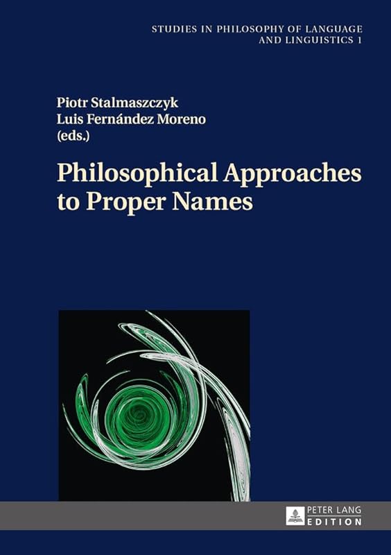 Philosophical Approaches to Proper Names (Studies in Philosophy of Language and Linguistics) by Piotr Stalmaszczyk