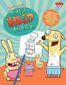 Learn to Draw Almost Naked Animals: Learn to Draw Howie, Octo, Narwhal, Bunny, and Other Favorite Characters from the Hit T.V. Show!