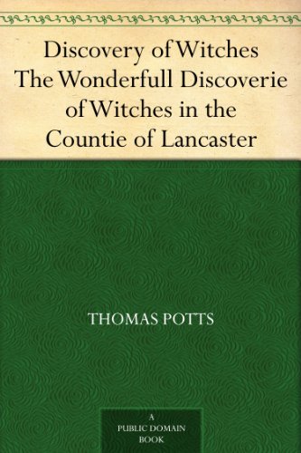 Discovery of Witches The Wonderfull Discoverie of Witches in the Countie of Lancaster by Thomas Potts