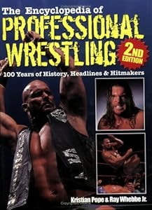 The Encyclopedia of Professional Wrestling: 100 Years of History, Headlines & Hitmakers by Kristian Pope