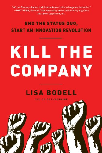 Kill the Company: End the Status Quo, Start an Innovation Revolution by Lisa Bodell