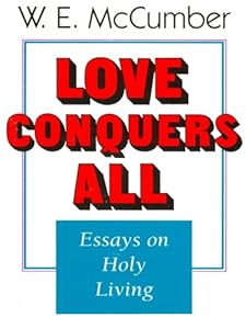 Love Conquers All: Essays on Holy Living by W. E. Mccumber