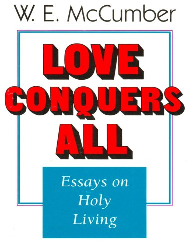 Love Conquers All: Essays on Holy Living by W. E. Mccumber