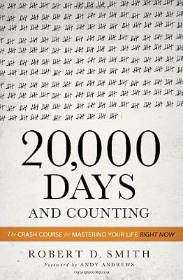 20,000 Days and Counting: The Crash Course for Mastering Your Life Right Now